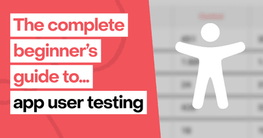 The complete beginner's guide to app user testing