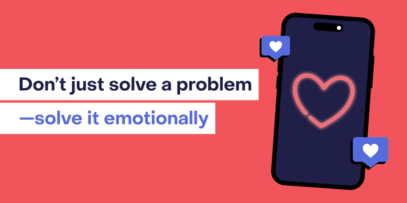 Don’t just solve a problem — solve it emotionally