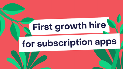 What to know before you make your first growth hire for a subscription app